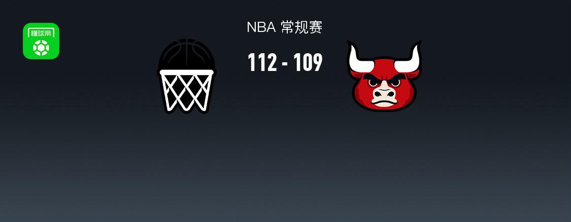 公牛逆转未果109-112篮网，琼斯致命失误，小波特26+7